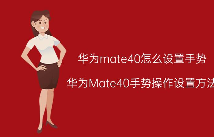 华为mate40怎么设置手势 华为Mate40手势操作设置方法